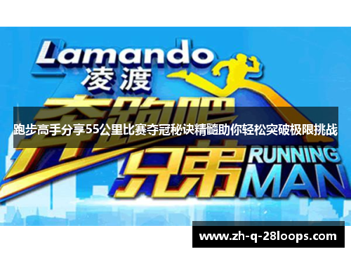 跑步高手分享55公里比赛夺冠秘诀精髓助你轻松突破极限挑战