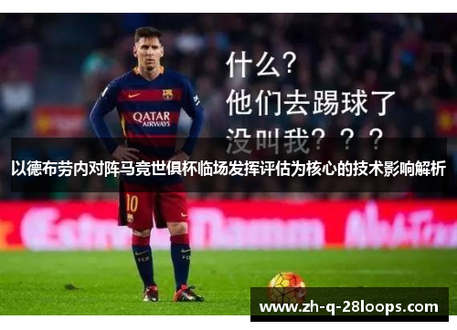 以德布劳内对阵马竞世俱杯临场发挥评估为核心的技术影响解析 以德布劳内对阵马竞世俱杯临场发挥评估为核心的技术影响解析