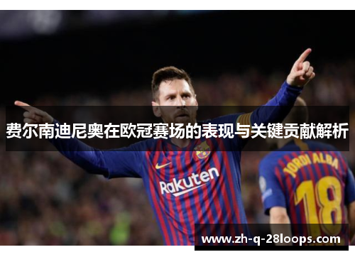 费尔南迪尼奥在欧冠赛场的表现与关键贡献解析 费尔南迪尼奥在欧冠赛场的表现与关键贡献解析
