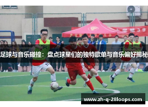 足球与音乐碰撞:盘点球星们的独特歌单与音乐偏好揭秘 足球与音乐碰撞:盘点球星们的独特歌单与音乐偏好揭秘