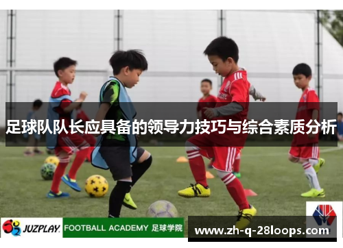 足球队队长应具备的领导力技巧与综合素质分析