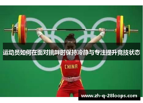 运动员如何在面对挑衅时保持冷静与专注提升竞技状态 运动员如何在面对挑衅时保持冷静与专注提升竞技状态