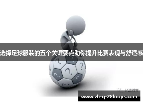 选择足球服装的五个关键要点助你提升比赛表现与舒适感 选择足球服装的五个关键要点助你提升比赛表现与舒适感