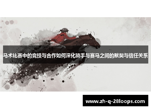 马术比赛中的竞技与合作如何深化骑手与赛马之间的默契与信任关系