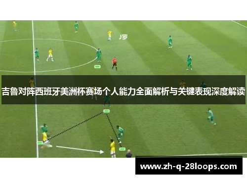 吉鲁对阵西班牙美洲杯赛场个人能力全面解析与关键表现深度解读