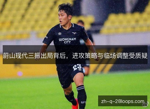 蔚山现代三振出局背后,进攻策略与临场调整受质疑 蔚山现代三振出局背后,进攻策略与临场调整受质疑